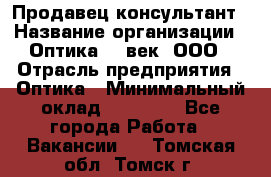 Продавец-консультант › Название организации ­ Оптика 21 век, ООО › Отрасль предприятия ­ Оптика › Минимальный оклад ­ 35 000 - Все города Работа » Вакансии   . Томская обл.,Томск г.